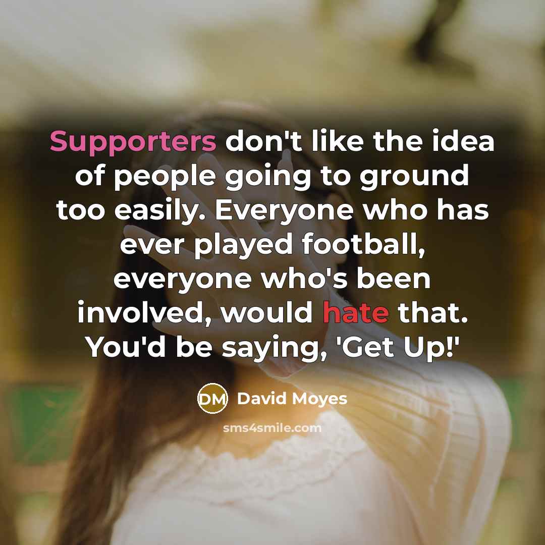 “Supporters don't like the idea of people going to ground…” quote by David Moyes