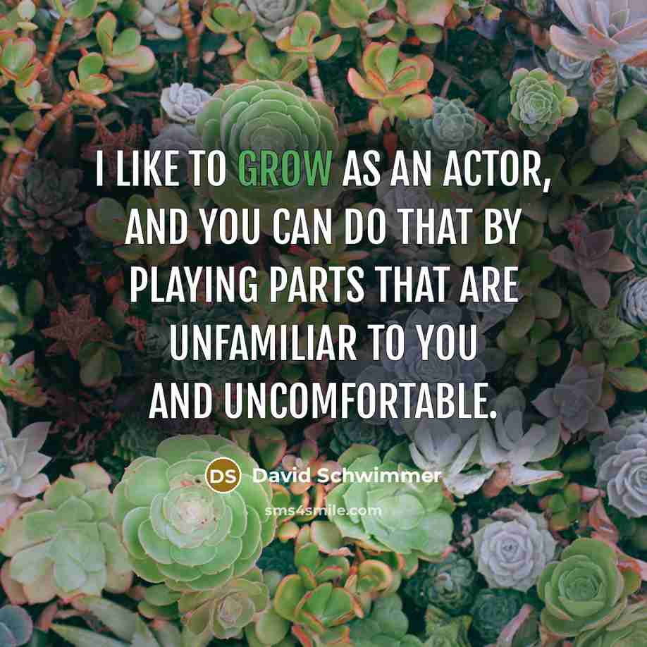 “I like to grow as an actor, and you can…” quote by David Schwimmer