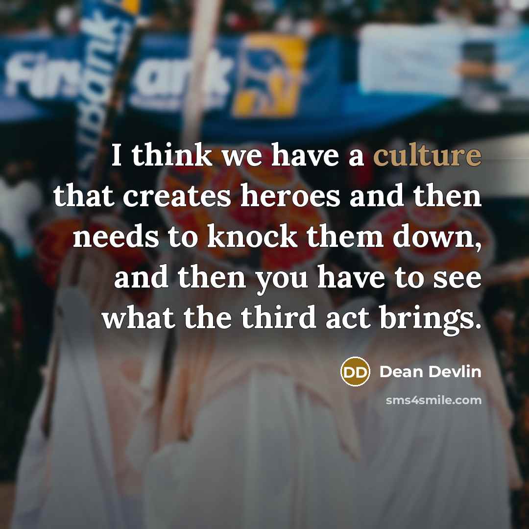 “I think we have a culture that creates heroes and…” quote by Dean Devlin