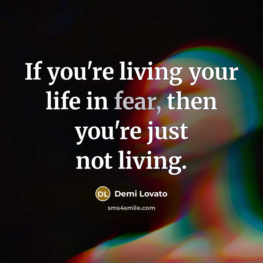 “If you're living your life in fear, then you're just…” quote by Demi Lovato