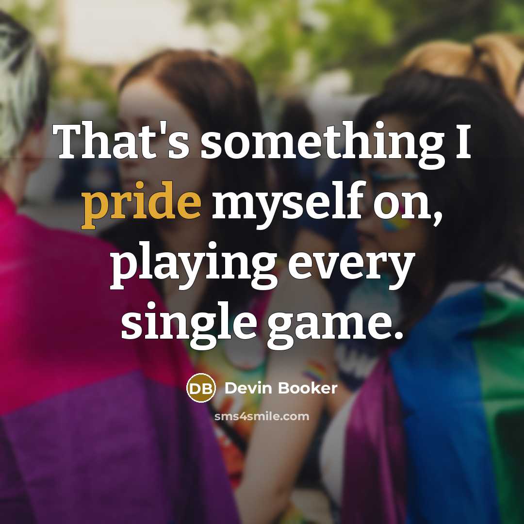 “That's something I pride myself on, playing every single game.” quote by Devin Booker