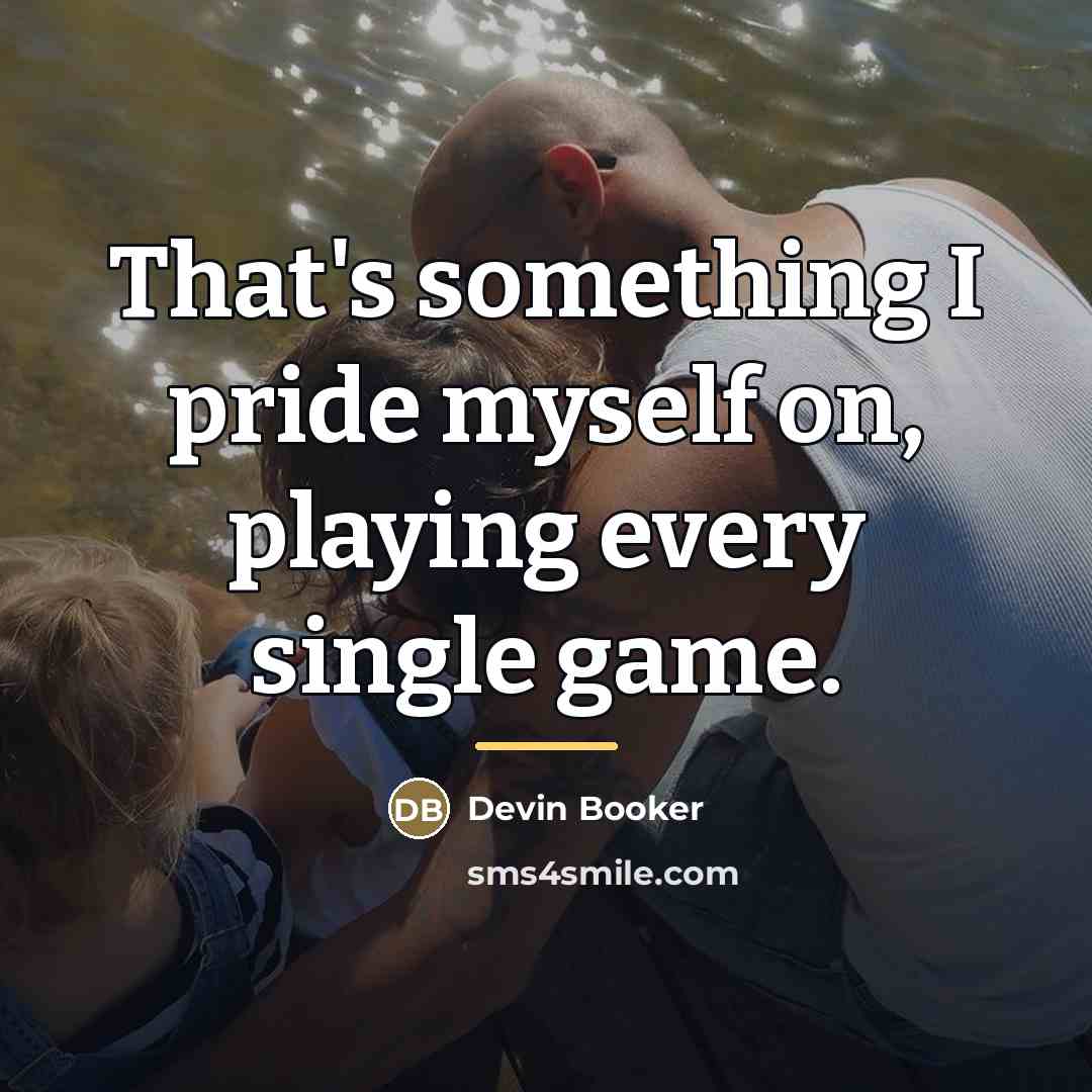 “That's something I pride myself on, playing every single game.…” quote by Devin Booker