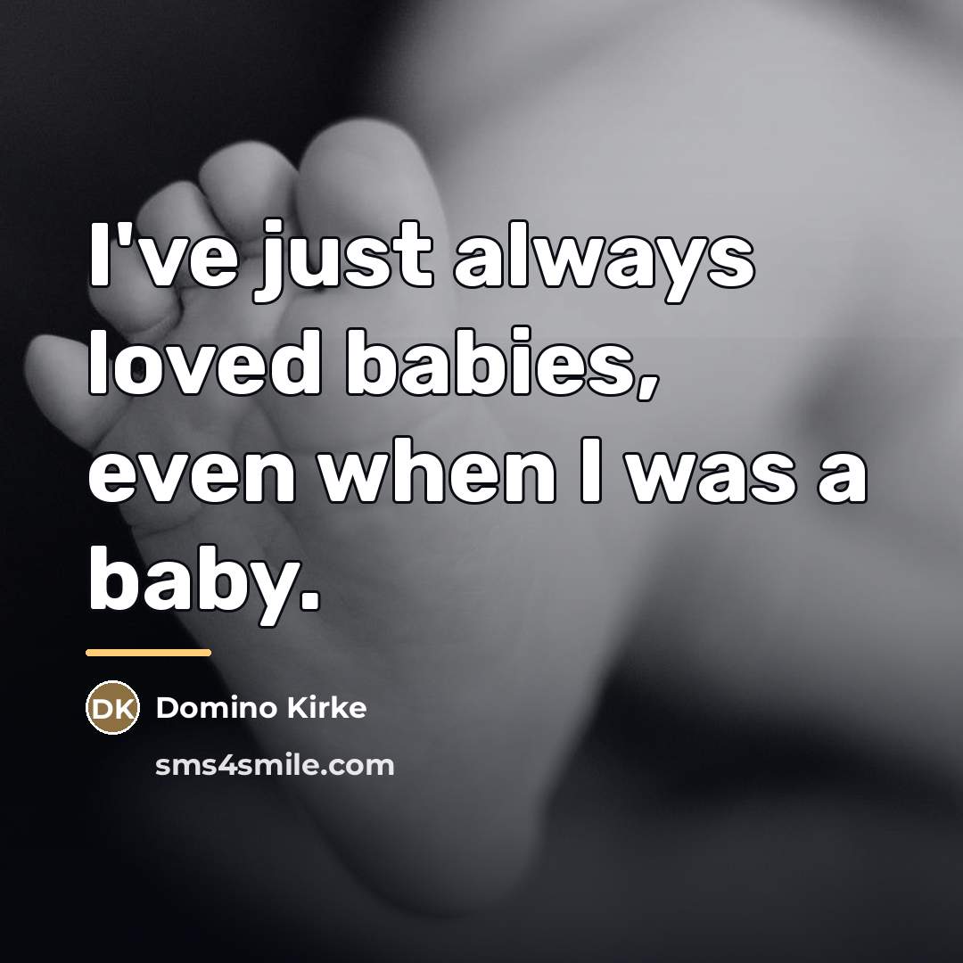 “I've just always loved babies, even when I was a…” quote by Domino Kirke