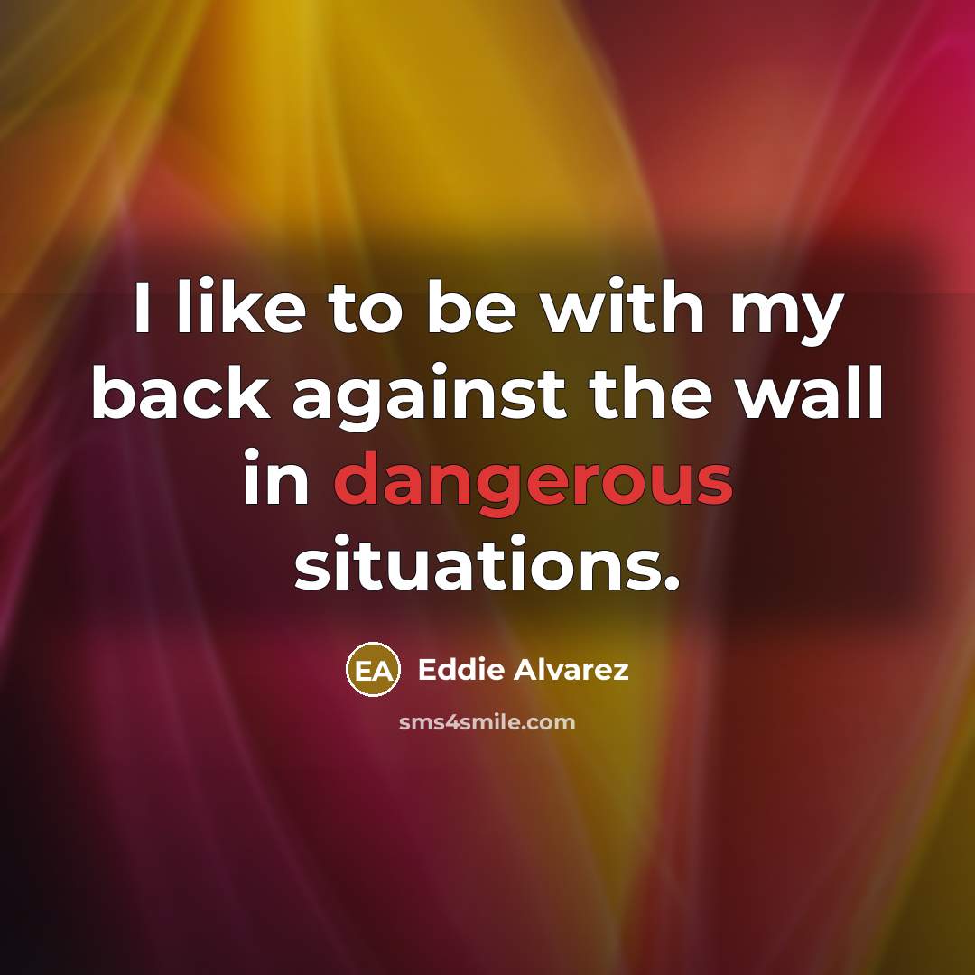 “I like to be with my back against the wall…” quote by Eddie Alvarez