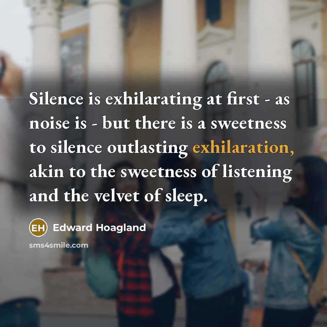 “Silence is exhilarating at first - as noise is -…” quote by Edward Hoagland