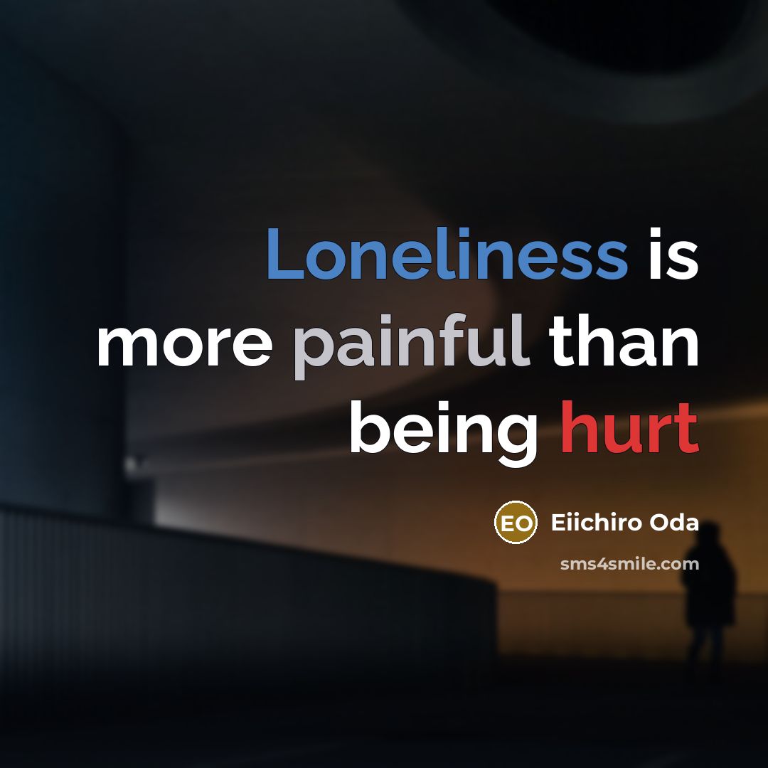 “Loneliness is more painful than being hurt…” quote by Eiichiro Oda