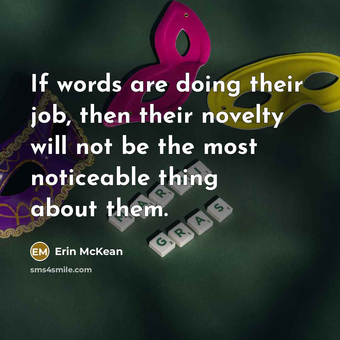 “If words are doing their job, then their novelty will…” quote by Erin McKean