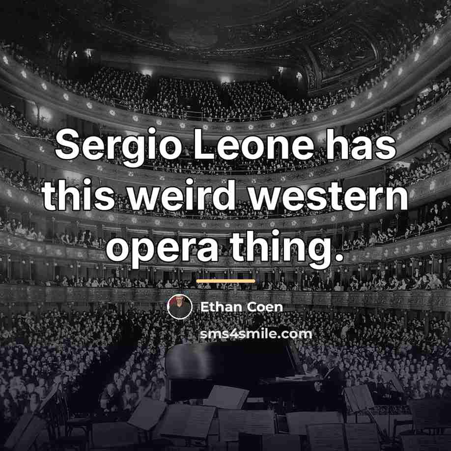 “Sergio Leone has this weird western opera thing.…” quote by Ethan Coen
