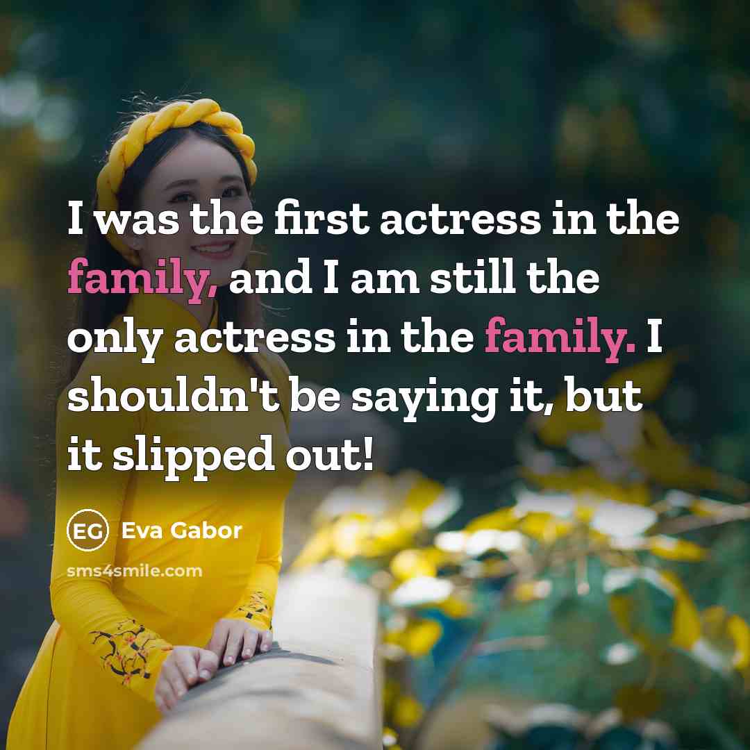 “I was the first actress in the family, and I…” quote by Eva Gabor