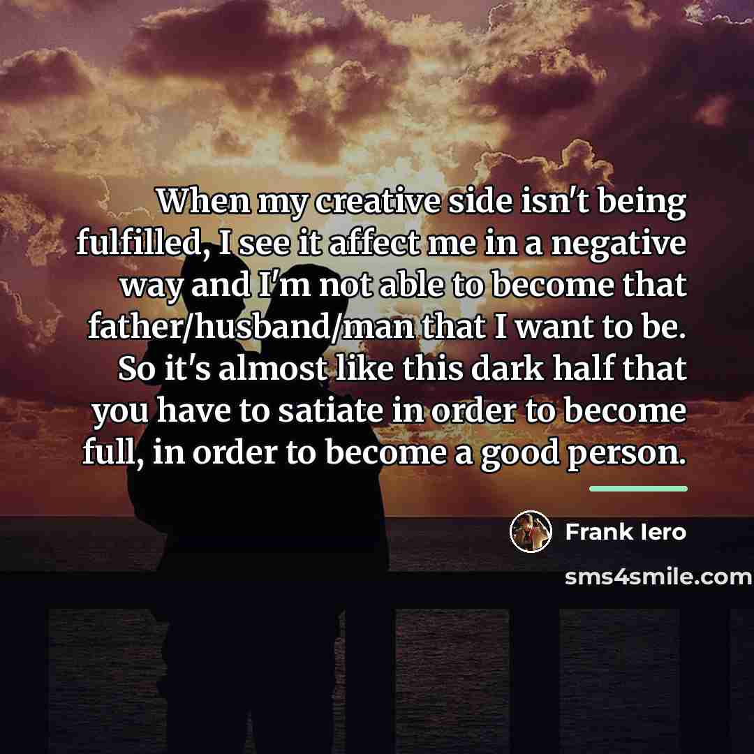 “When my creative side isn't being fulfilled, I see it…” quote by Frank Iero
