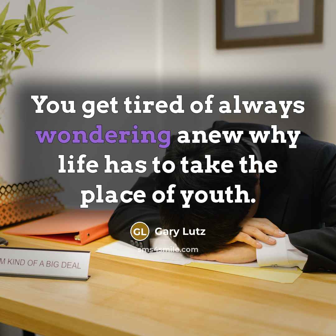 “You get tired of always wondering anew why life has…” quote by Gary Lutz