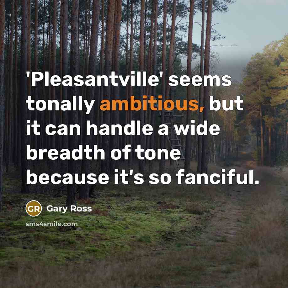 “'Pleasantville' seems tonally ambitious, but it can handle a wide…” quote by Gary Ross