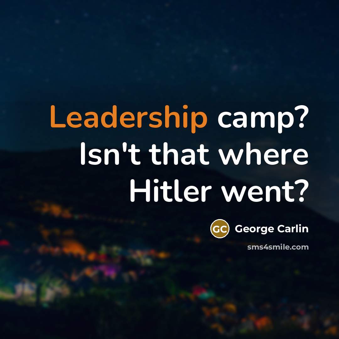 “Leadership camp? Isn't that where Hitler went?…” quote by George Carlin