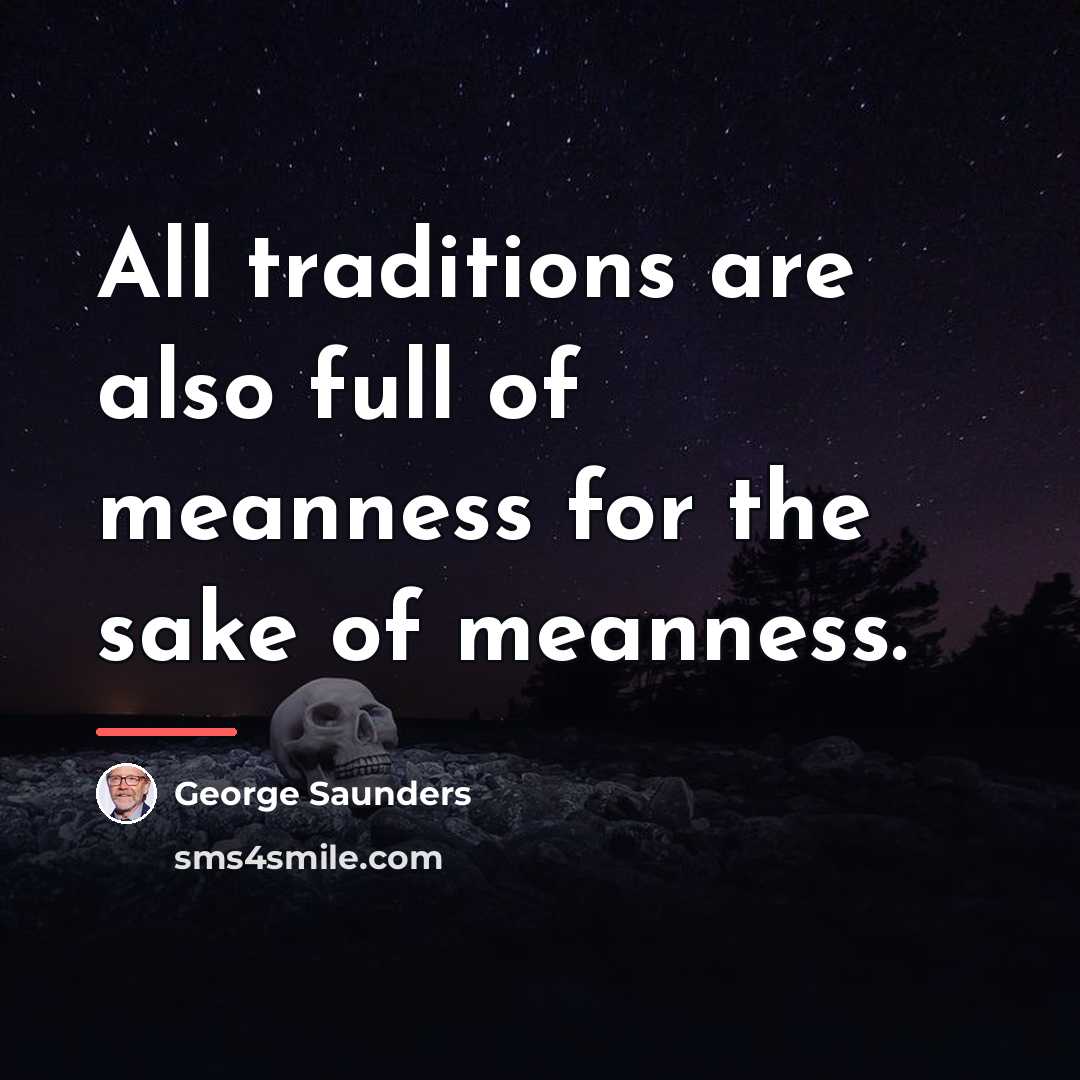 “All traditions are also full of meanness for the sake…” quote by George Saunders