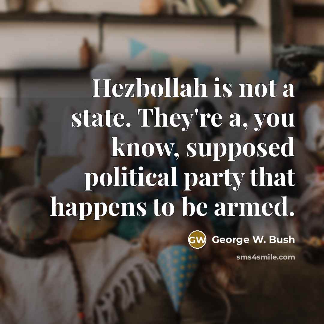 “Hezbollah is not a state. They're a, you know, supposed…” quote by George W. Bush