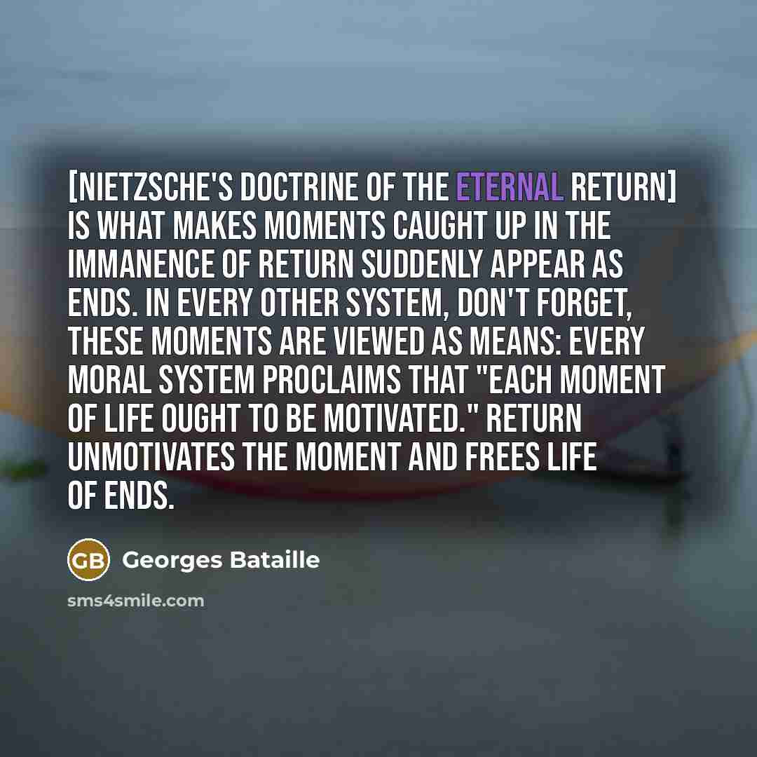 “[Nietzsche's doctrine of the eternal return] is what makes moments…” quote by Georges Bataille