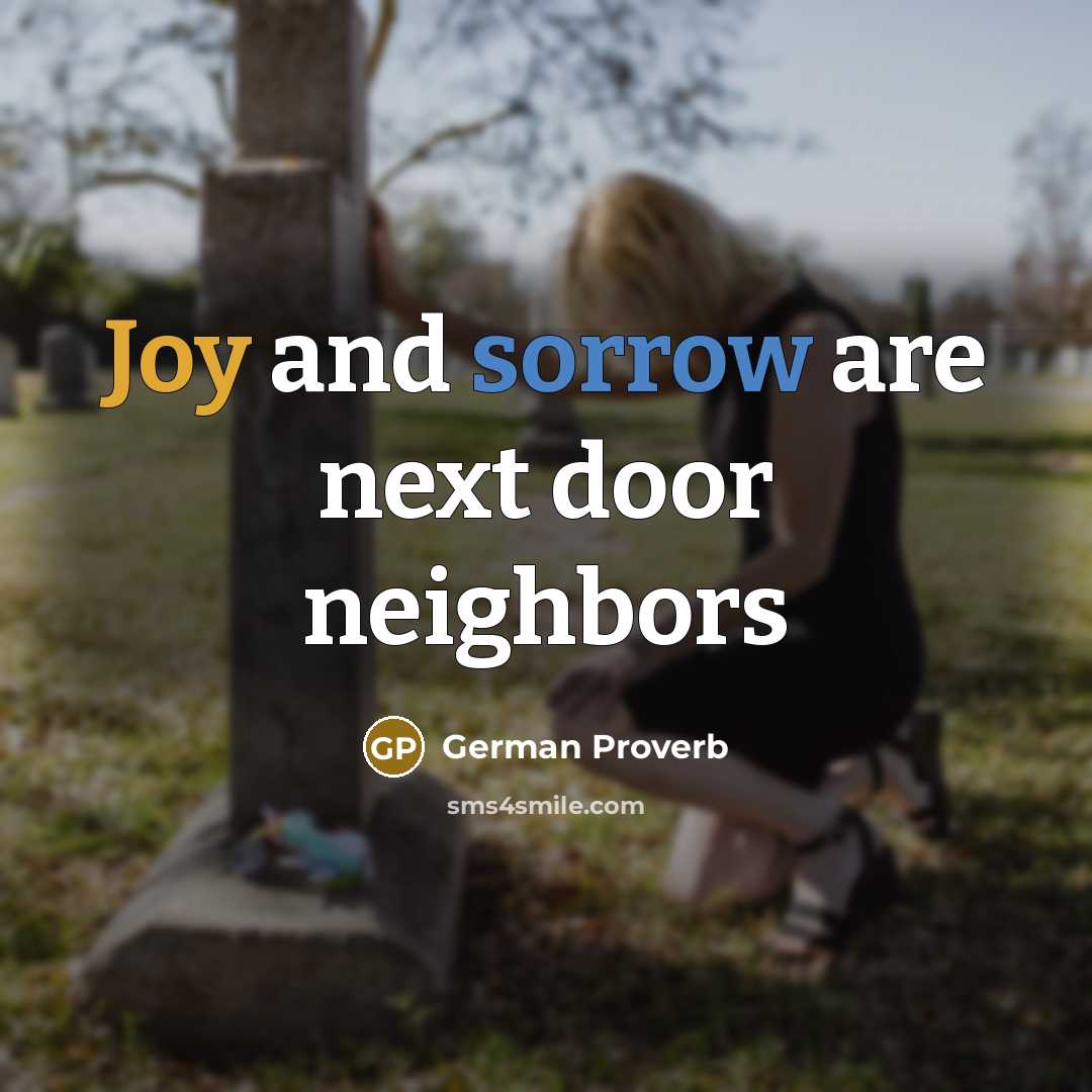 “Joy and sorrow are next door neighbors…” quote by German Proverb