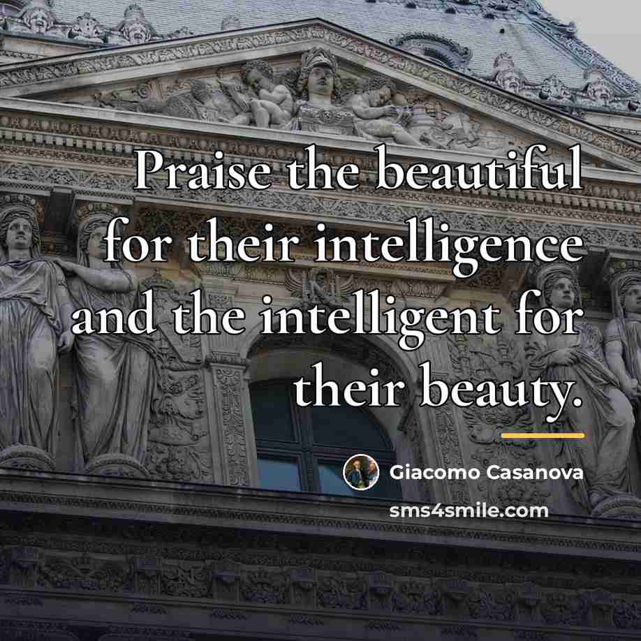 “Praise the beautiful for their intelligence and the intelligent for…” quote by Giacomo Casanova
