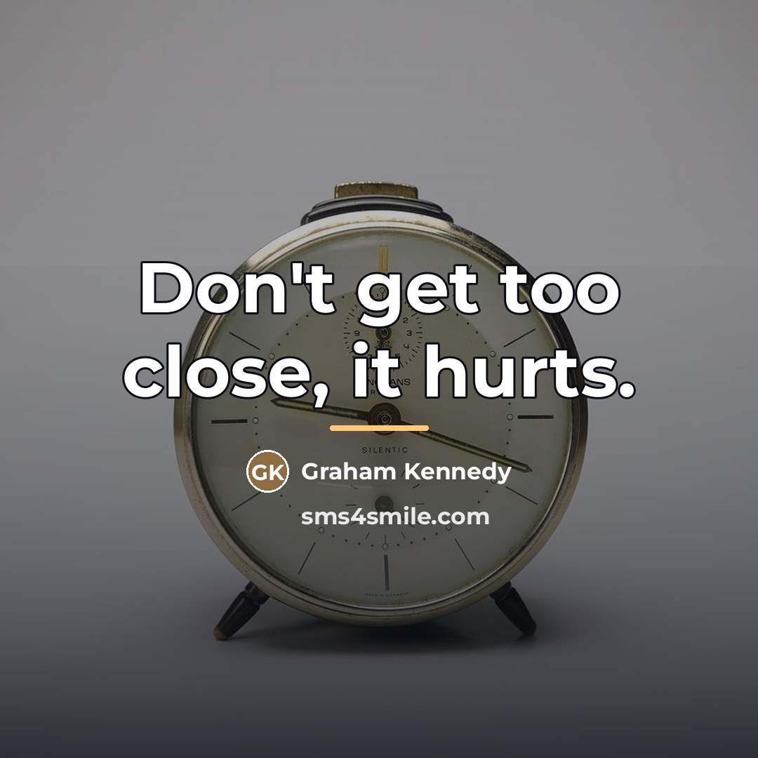 “Don't get too close, it hurts.…” quote by Graham Kennedy