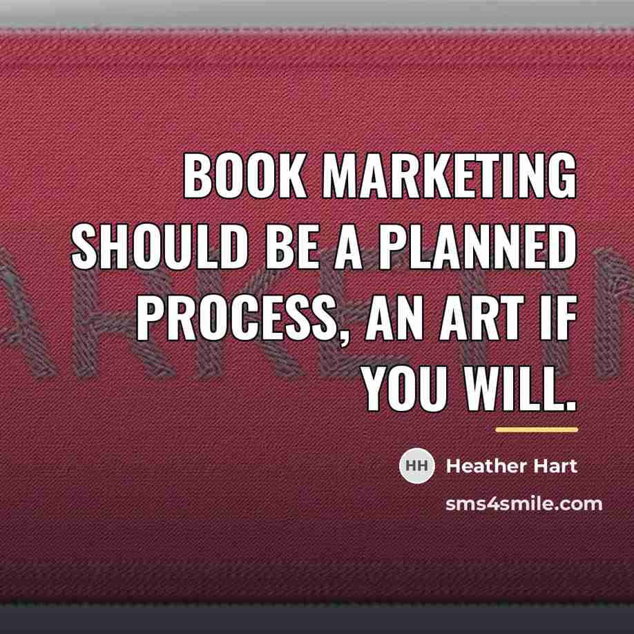 “Book marketing should be a planned process, an art if…” quote by Heather Hart