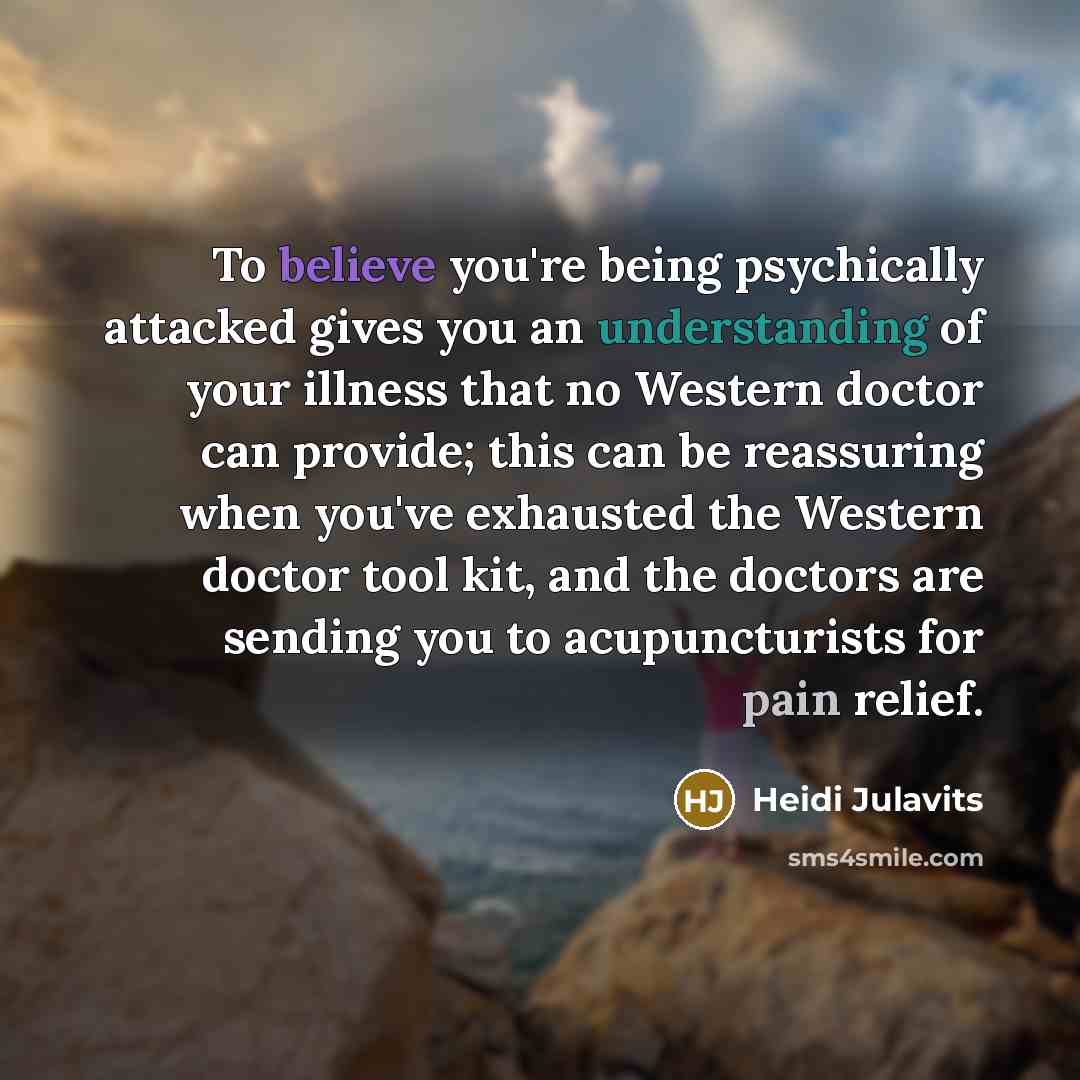 “To believe you're being psychically attacked gives you an understanding…” quote by Heidi Julavits