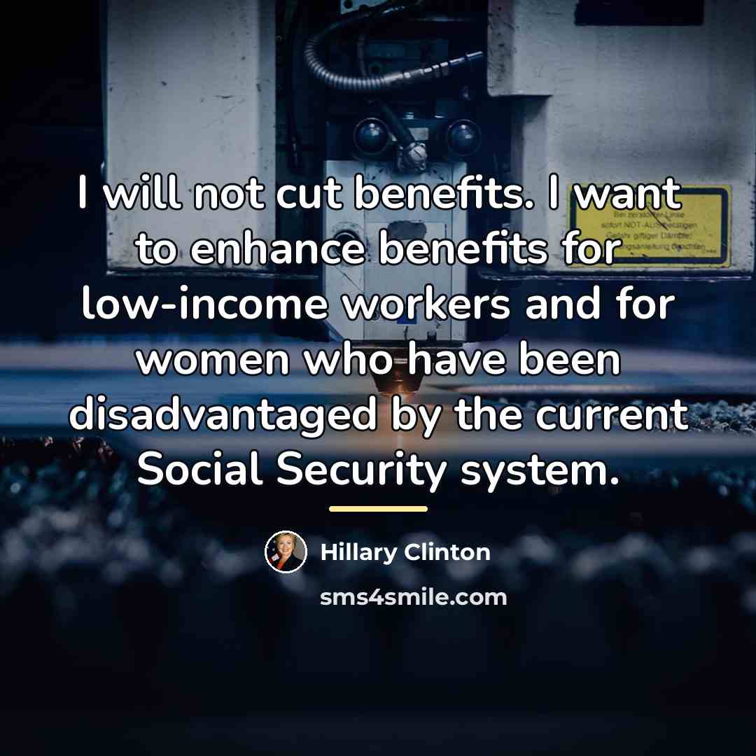 “I will not cut benefits. I want to enhance benefits…” quote by Hillary Clinton