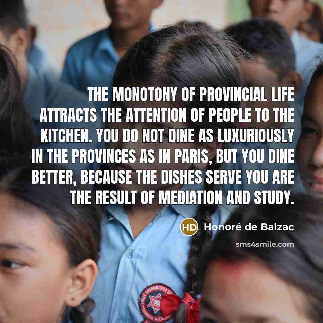 “The monotony of provincial life attracts the attention of people…” quote by Honore de Balzac