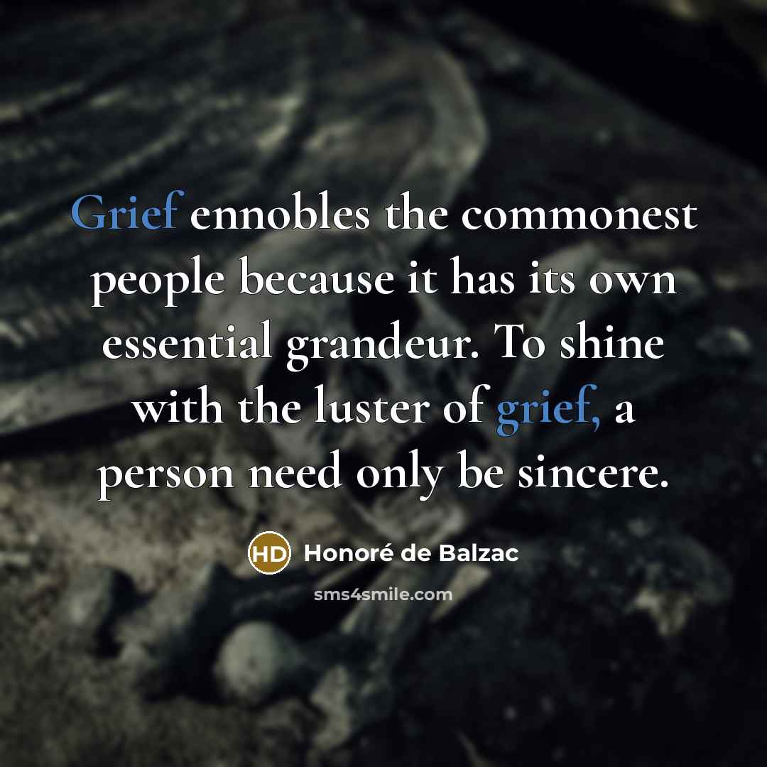 “Grief ennobles the commonest people because it has its own…” quote by Honore de Balzac