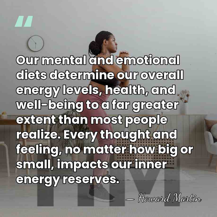 Our mental and emotional diets determine our overall energy levels, health, and&hellip; - Howard Martin