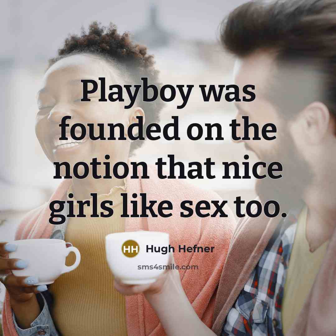 “Playboy was founded on the notion that nice girls like…” quote by Hugh Hefner