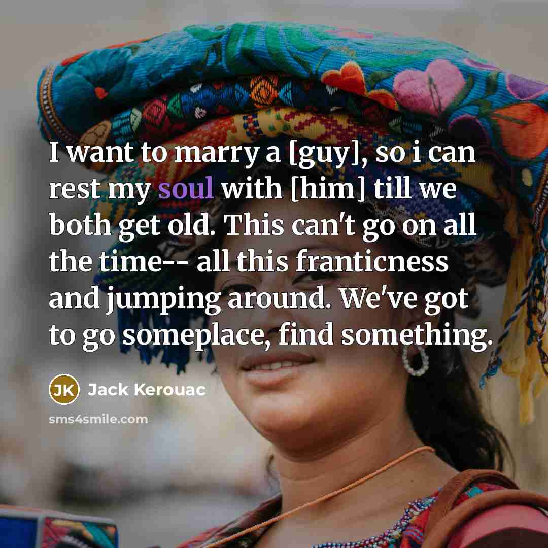 “I want to marry a [guy], so i can rest…” quote by Jack Kerouac