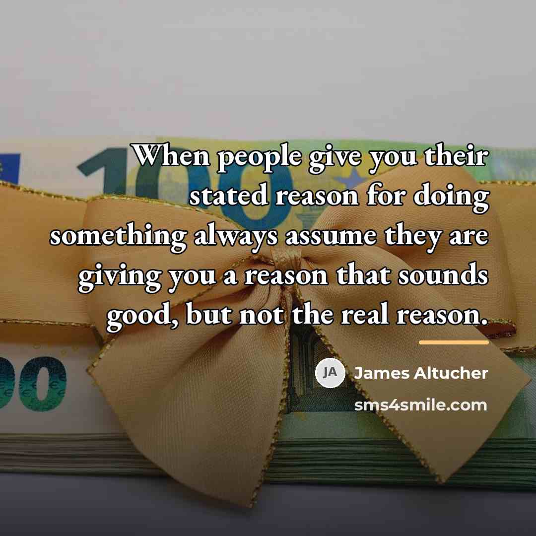 “When people give you their stated reason for doing something…” quote by James Altucher