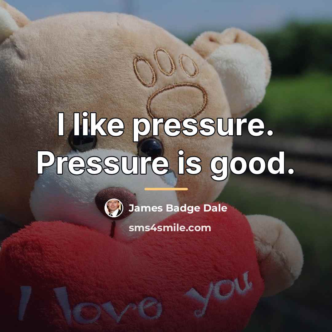 “I like pressure. Pressure is good.…” quote by James Badge Dale