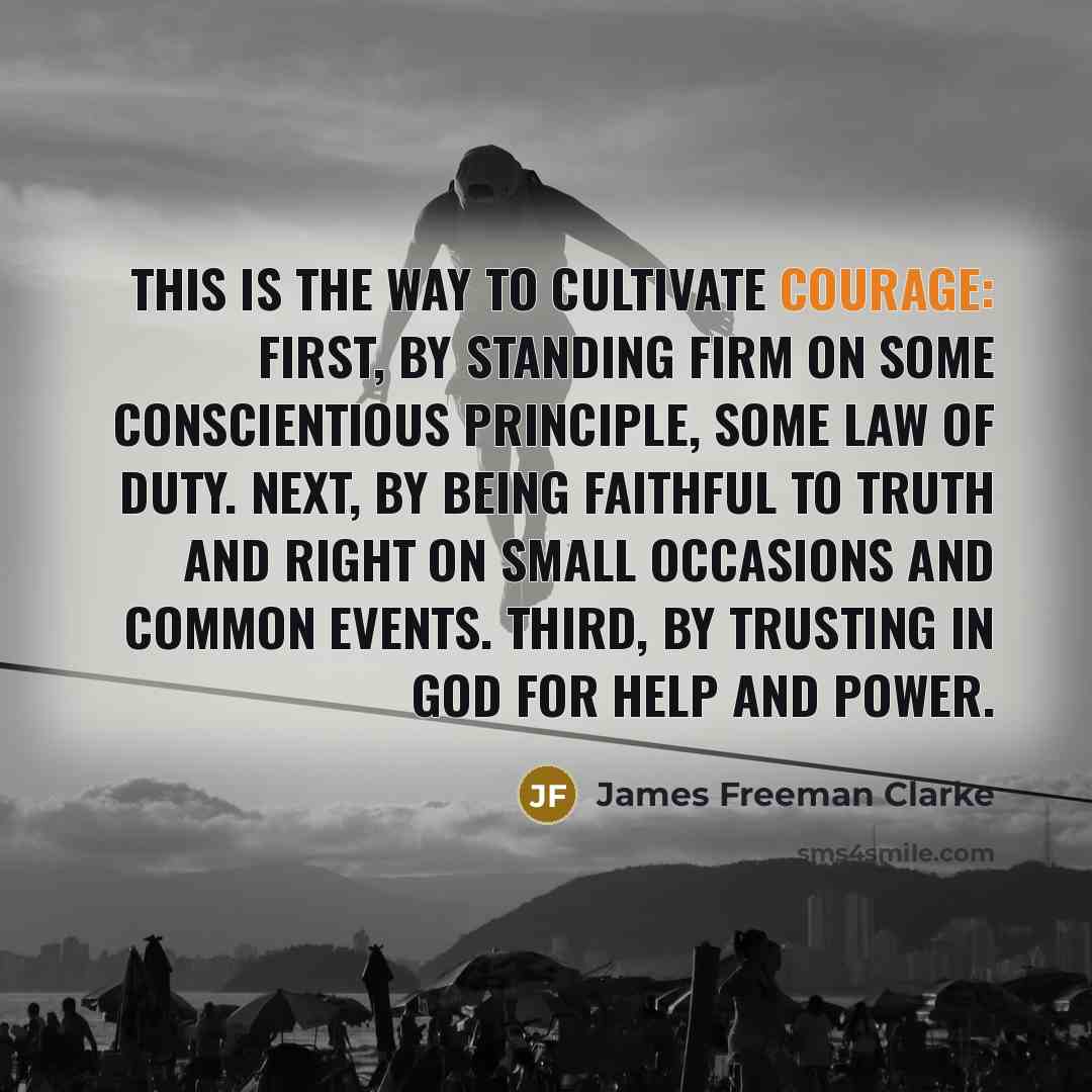 “This is the way to cultivate courage: First, by standing…” quote by James Freeman Clarke