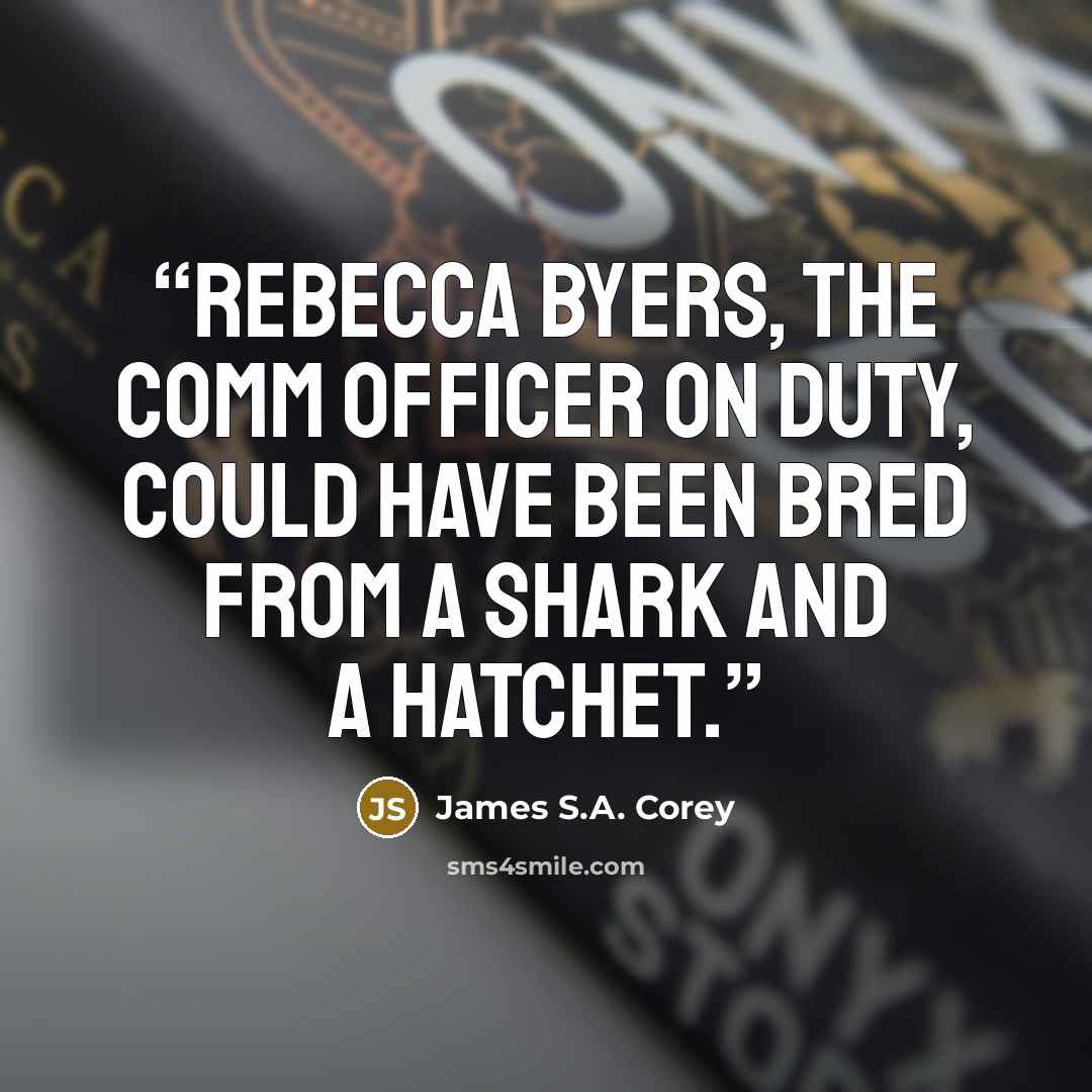 “Rebecca Byers, the comm officer on duty, could have been bred from a shark and a hatchet.” quote by James S.A. Corey