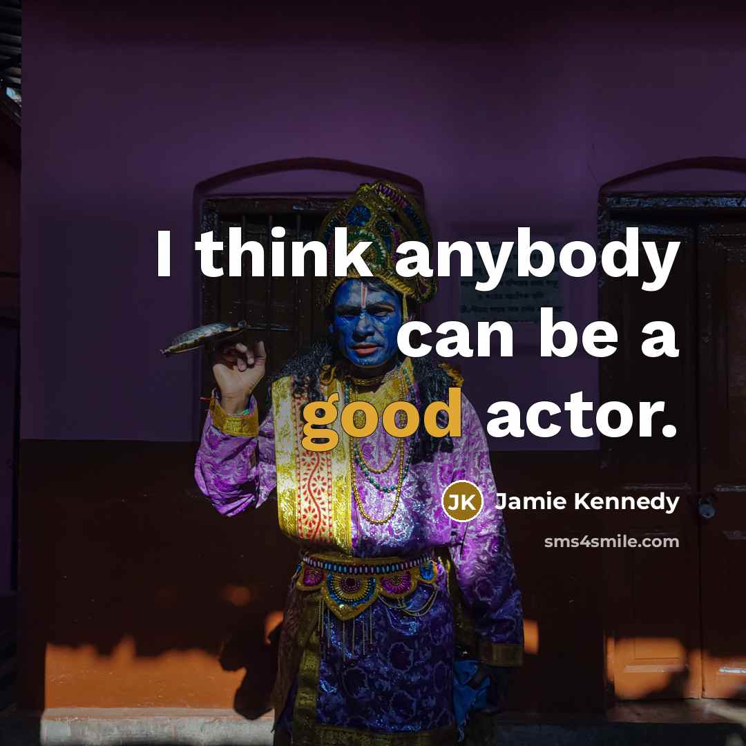 “I think anybody can be a good actor.…” quote by Jamie Kennedy