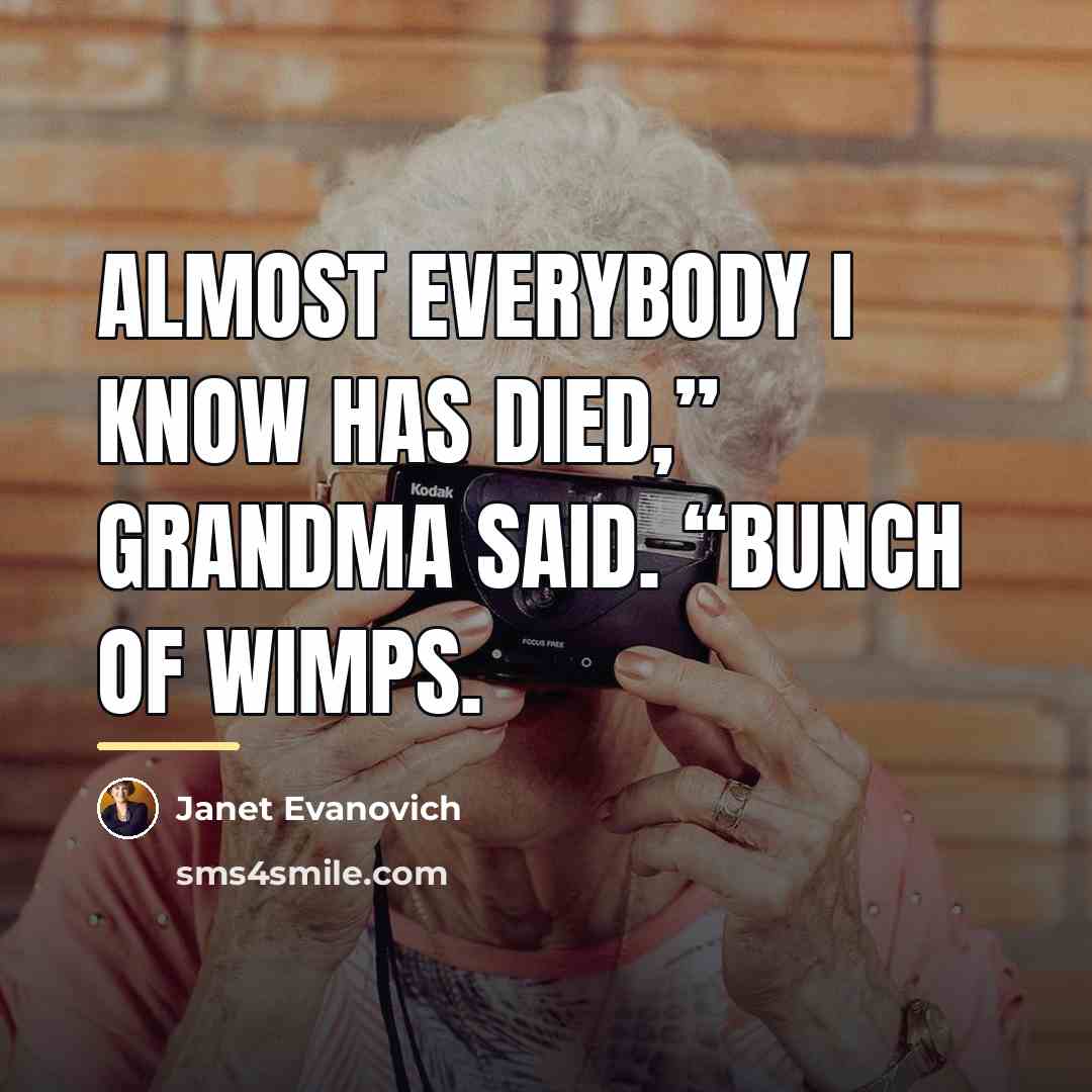 “Almost everybody I know has died,” Grandma said. “Bunch of…” quote by Janet Evanovich