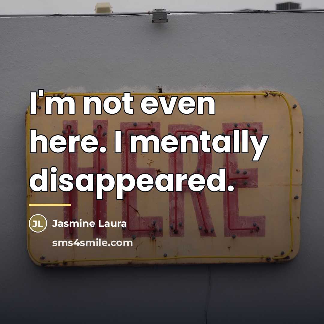 “I'm not even here. I mentally disappeared.…” quote by Jasmine Laura