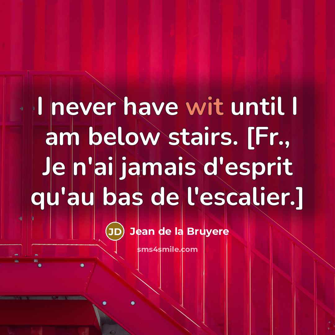 “I never have wit until I am below stairs. [Fr.,…” quote by Jean de la Bruyere