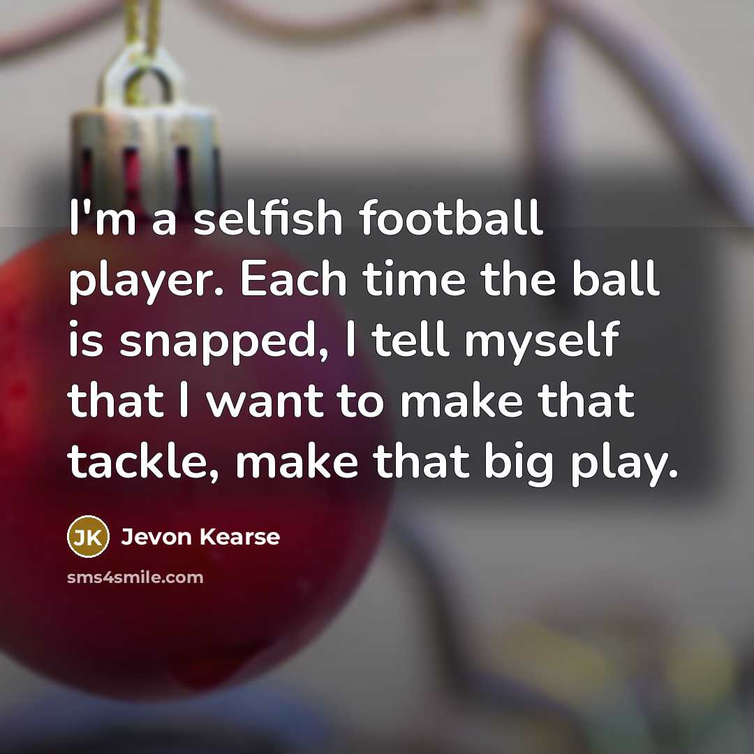 “I'm a selfish football player. Each time the ball is…” quote by Jevon Kearse
