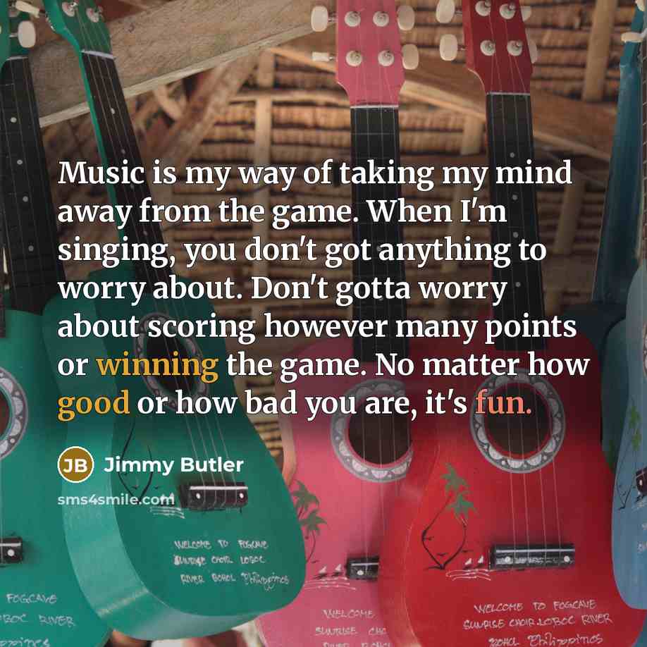 “Music is my way of taking my mind away from…” quote by Jimmy Butler