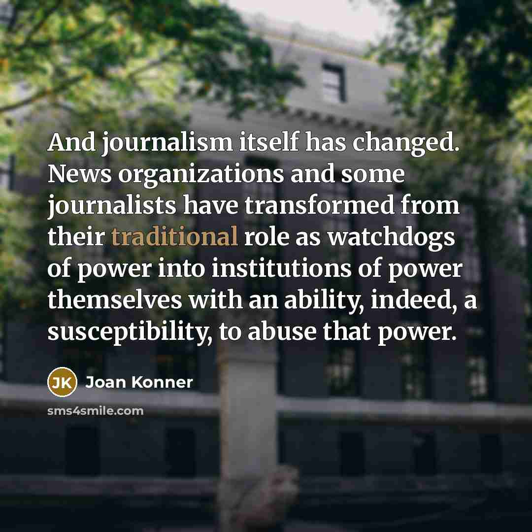 “And journalism itself has changed. News organizations and some journalists…” quote by Joan Konner