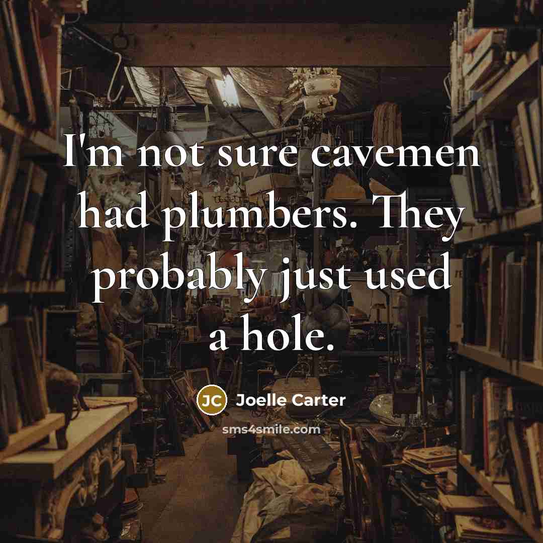 “I'm not sure cavemen had plumbers. They probably just used…” quote by Joelle Carter