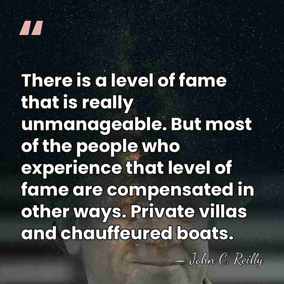 There is a level of fame that is really unmanageable. But most&hellip; - John C. Reilly
