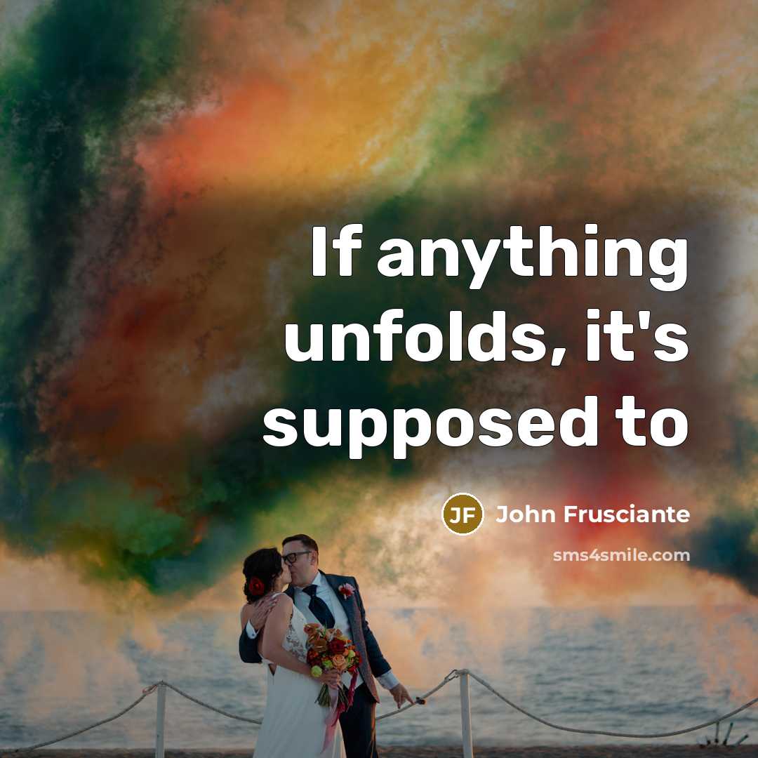 “If anything unfolds, it's supposed to…” quote by John Frusciante