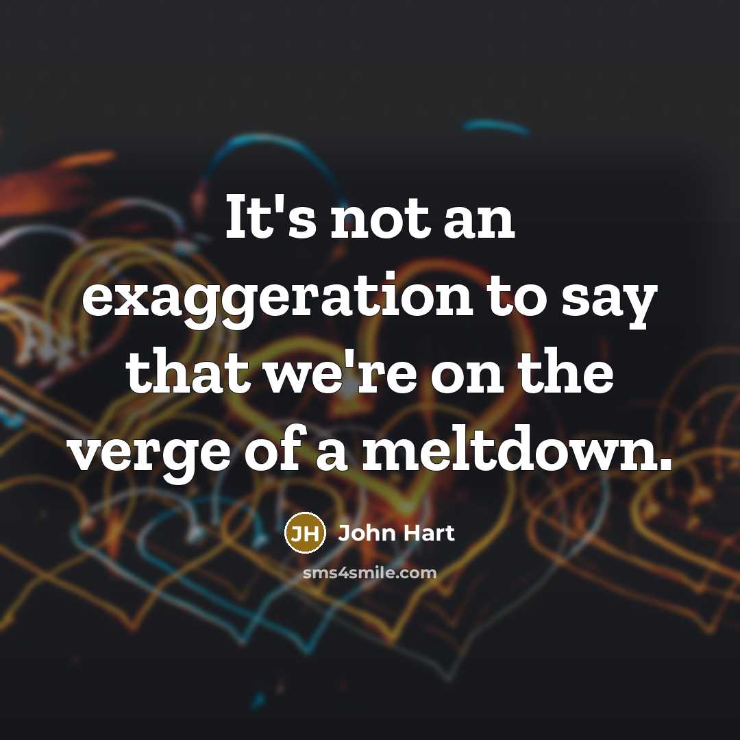 “It's not an exaggeration to say that we're on the…” quote by John Hart