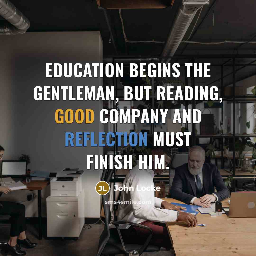 “Education begins the gentleman, but reading, good company and reflection…” quote by John Locke