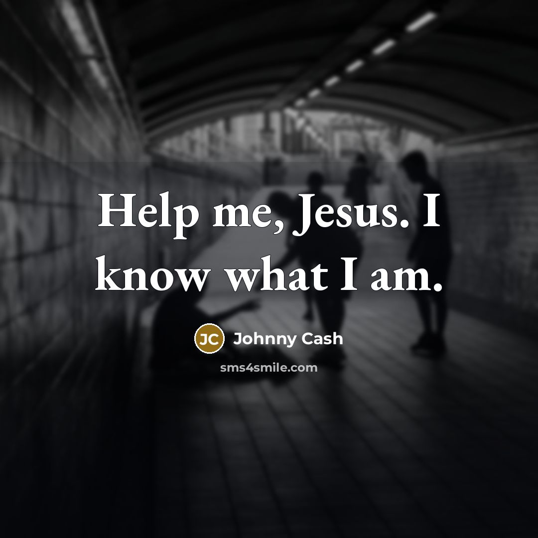 “Help me, Jesus. I know what I am.…” quote by Johnny Cash