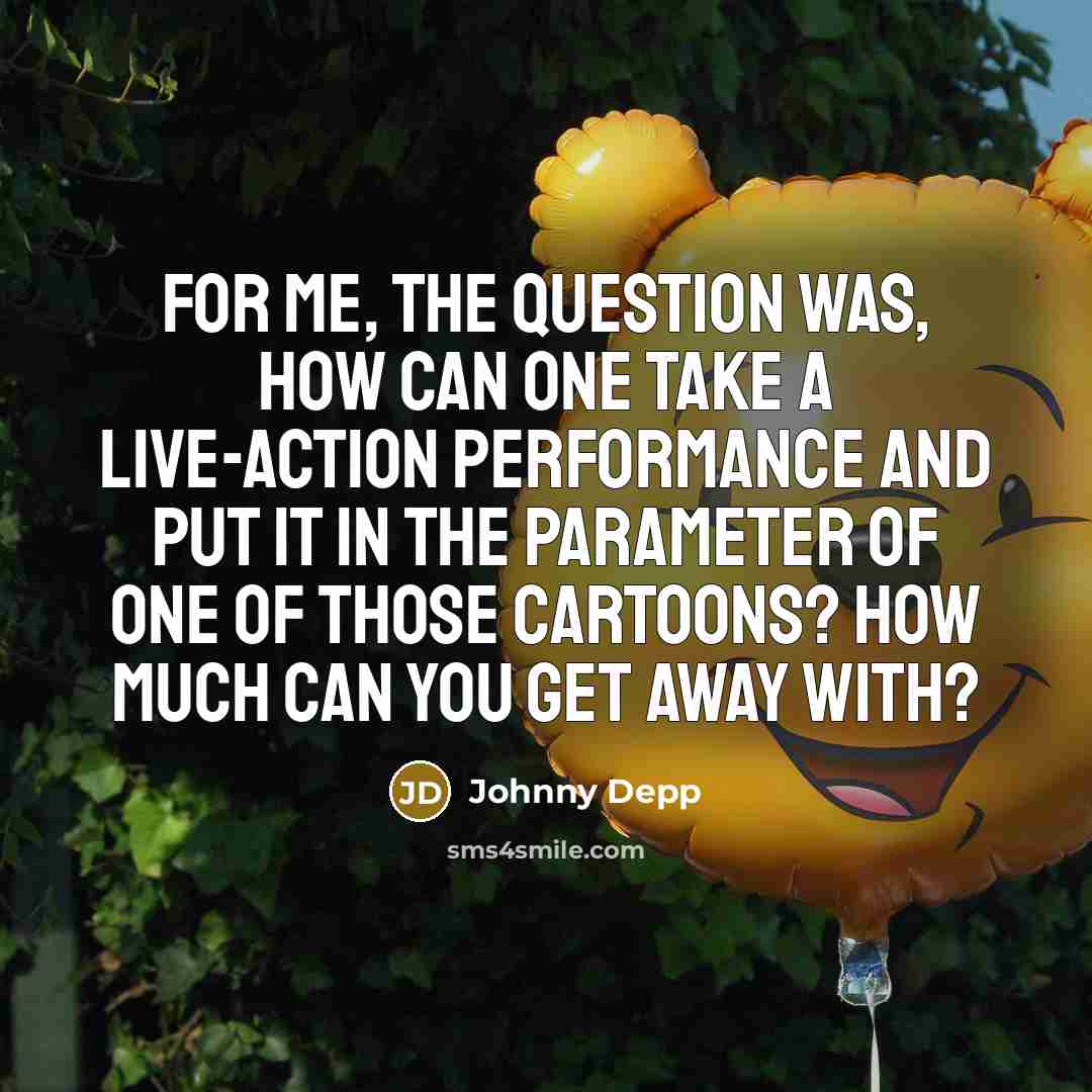“For me, the question was, how can one take a…” quote by Johnny Depp