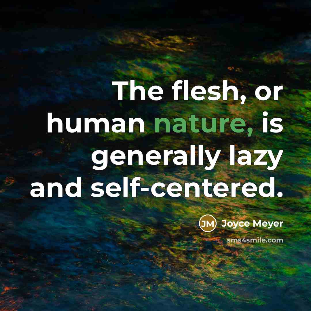 “The flesh, or human nature, is generally lazy and self-centered.…” quote by Joyce Meyer